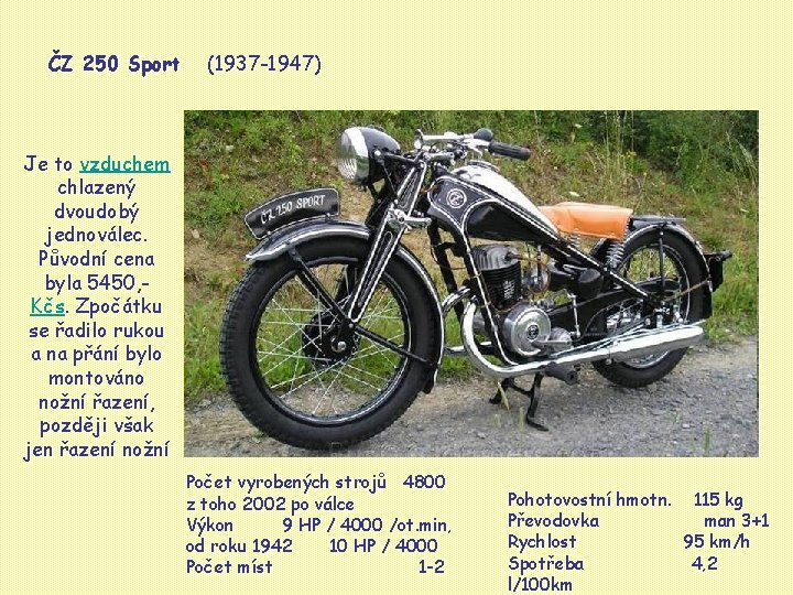 ČZ 250 Sport (1937 -1947) Je to vzduchem chlazený dvoudobý jednoválec. Původní cena byla