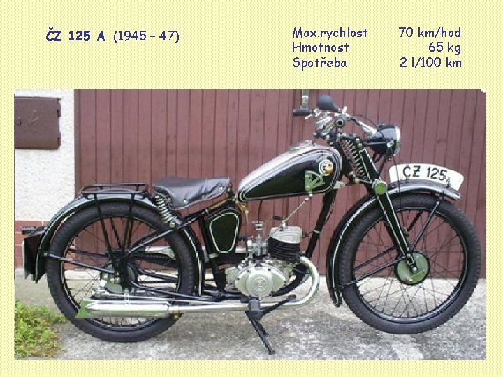 ČZ 125 A (1945 – 47) Max. rychlost Hmotnost Spotřeba 70 km/hod 65 kg