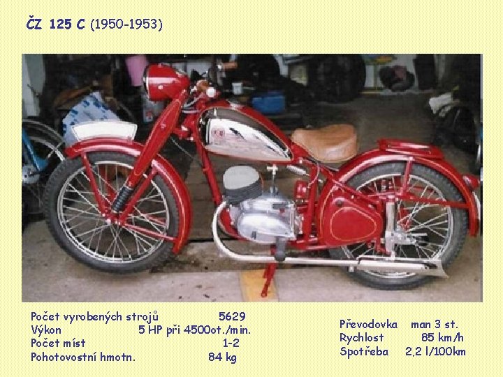 ČZ 125 C (1950 -1953) Počet vyrobených strojů 5629 Výkon 5 HP při 4500