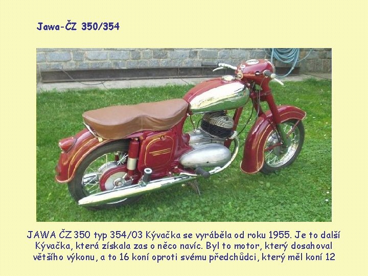 Jawa-ČZ 350/354 JAWA ČZ 350 typ 354/03 Kývačka se vyráběla od roku 1955. Je