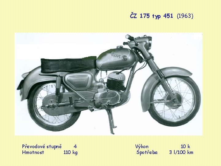 ČZ 175 typ 451 (1963) Převodové stupně 4 Hmotnost 110 kg Výkon Spotřeba 10