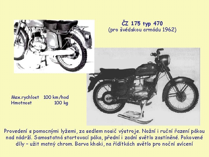 ČZ 175 typ 470 (pro švédskou armádu 1962) Max. rychlost 100 km/hod Hmotnost 100