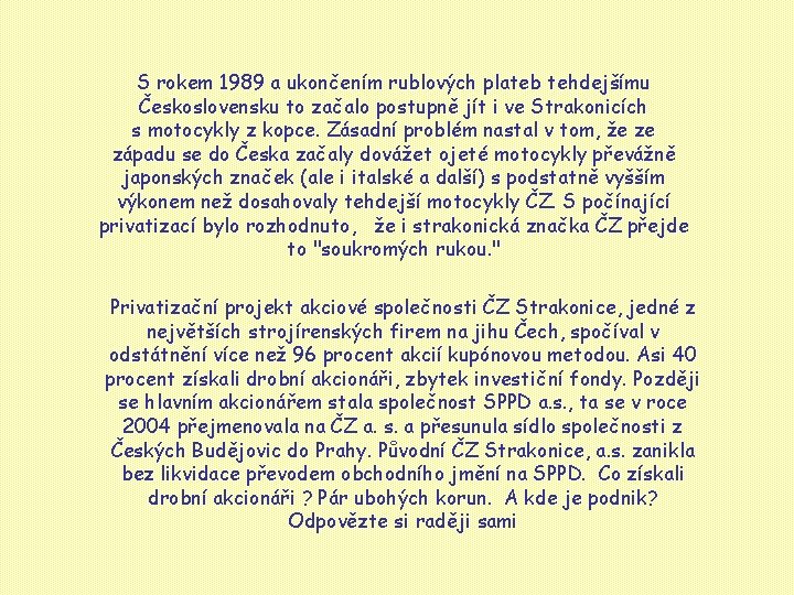 S rokem 1989 a ukončením rublových plateb tehdejšímu Československu to začalo postupně jít i