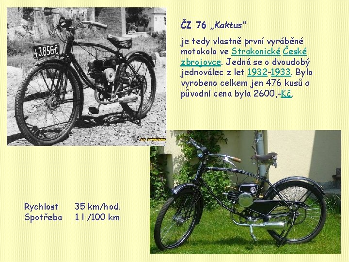 ČZ 76 „Kaktus“ je tedy vlastně první vyráběné motokolo ve Strakonické České zbrojovce. Jedná