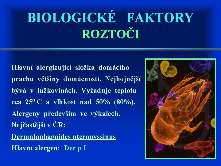 BIOLOGICKÉ FAKTORY ROZTOČI Hlavní alergizující složka domácího prachu většiny domácností. Nejhojnější bývá v lůžkovinách.