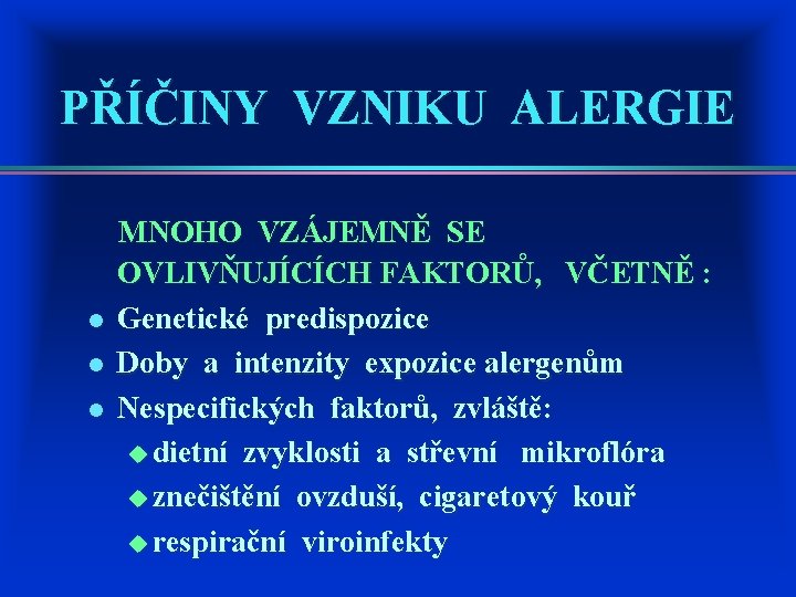 PŘÍČINY VZNIKU ALERGIE MNOHO VZÁJEMNĚ SE OVLIVŇUJÍCÍCH FAKTORŮ, VČETNĚ : l Genetické predispozice l