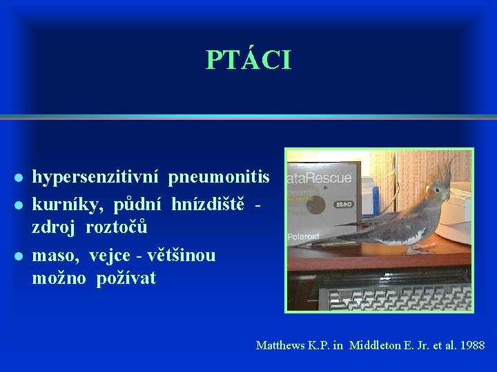 PTÁCI l l l hypersenzitivní pneumonitis kurníky, půdní hnízdiště - zdroj roztočů maso, vejce