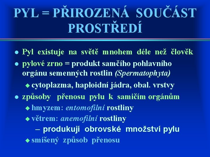 PYL = PŘIROZENÁ SOUČÁST PROSTŘEDÍ l l l Pyl existuje na světě mnohem déle