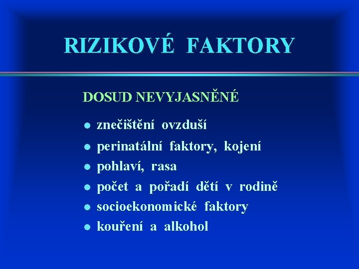 RIZIKOVÉ FAKTORY DOSUD NEVYJASNĚNÉ l l l znečištění ovzduší perinatální faktory, kojení pohlaví, rasa