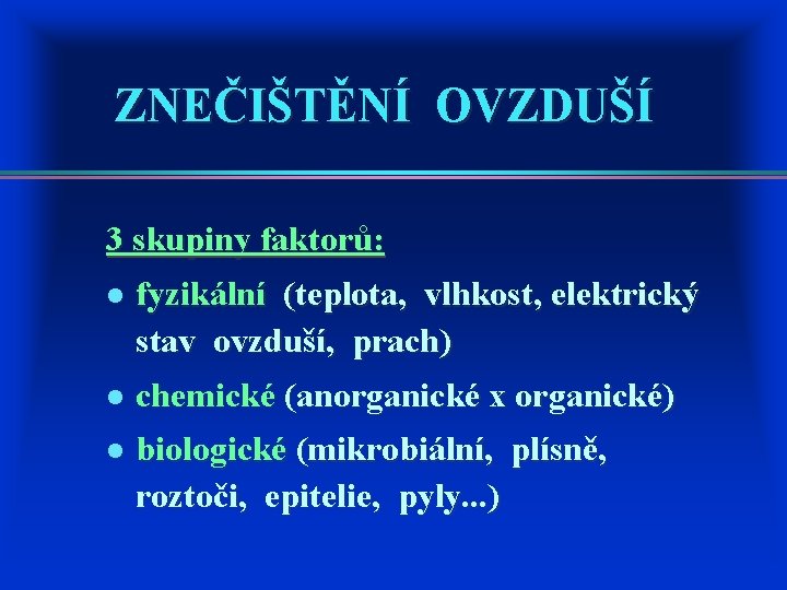 ZNEČIŠTĚNÍ OVZDUŠÍ 3 skupiny faktorů: l fyzikální (teplota, vlhkost, elektrický stav ovzduší, prach) l