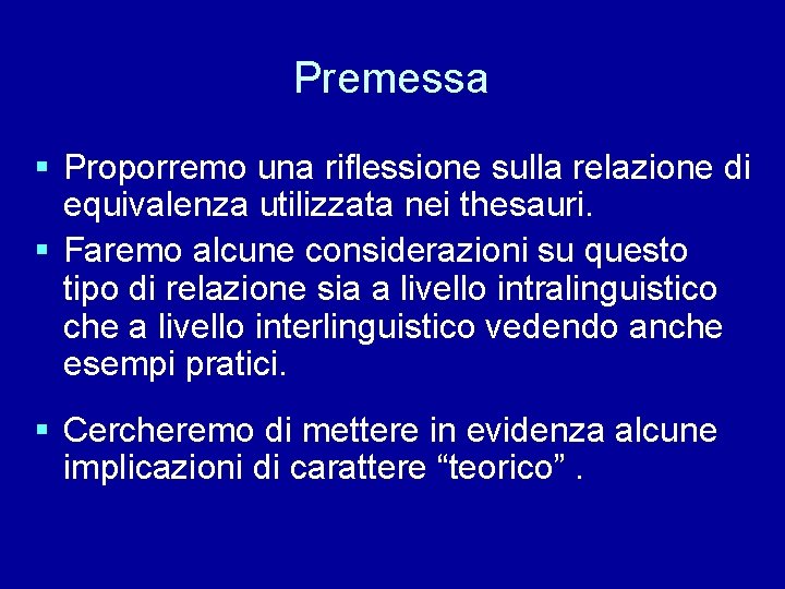 Premessa § Proporremo una riflessione sulla relazione di equivalenza utilizzata nei thesauri. § Faremo