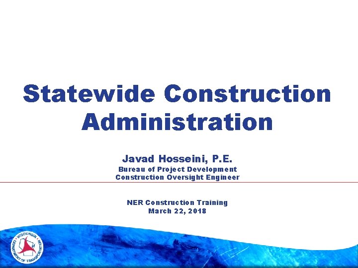 Statewide Construction Administration Javad Hosseini, P. E. Bureau of Project Development Construction Oversight Engineer