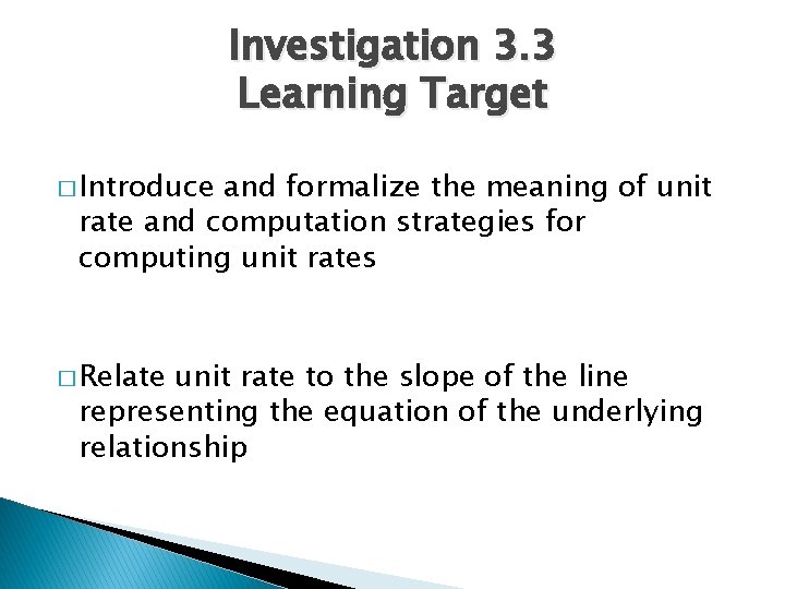 Investigation 3. 3 Learning Target � Introduce and formalize the meaning of unit rate