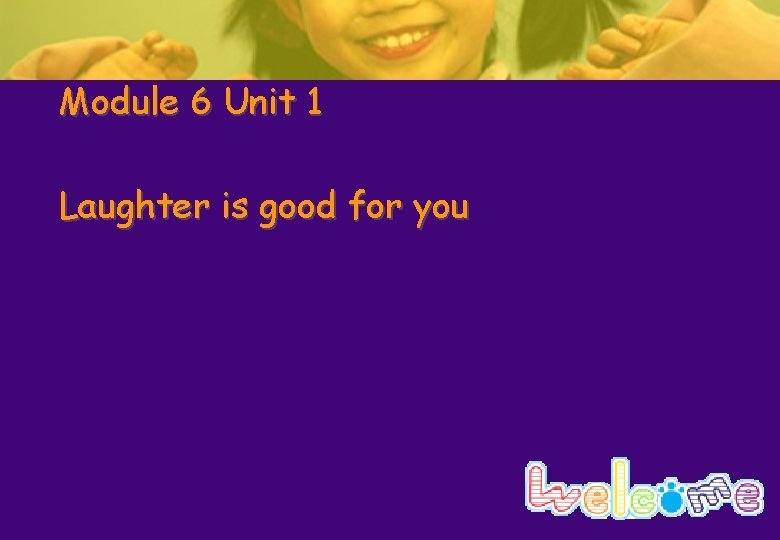 Module 6 Unit 1 Laughter is good for you Module 6 Unit 1 Laughter is good for you