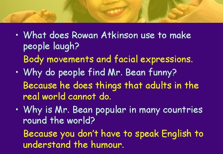 • What does Rowan Atkinson use to make people laugh? Body movements and • What does Rowan Atkinson use to make people laugh? Body movements and