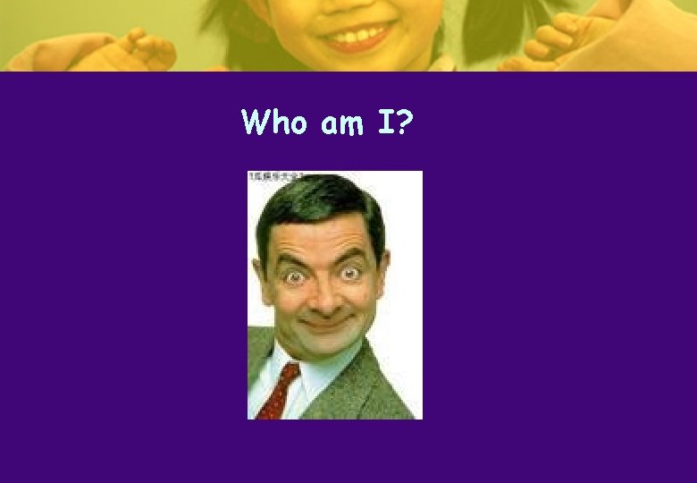 Who am I? Who am I?