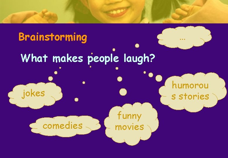 Brainstorming … What makes people laugh? humorou s stories jokes comedies funny movies Brainstorming … What makes people laugh? humorou s stories jokes comedies funny movies