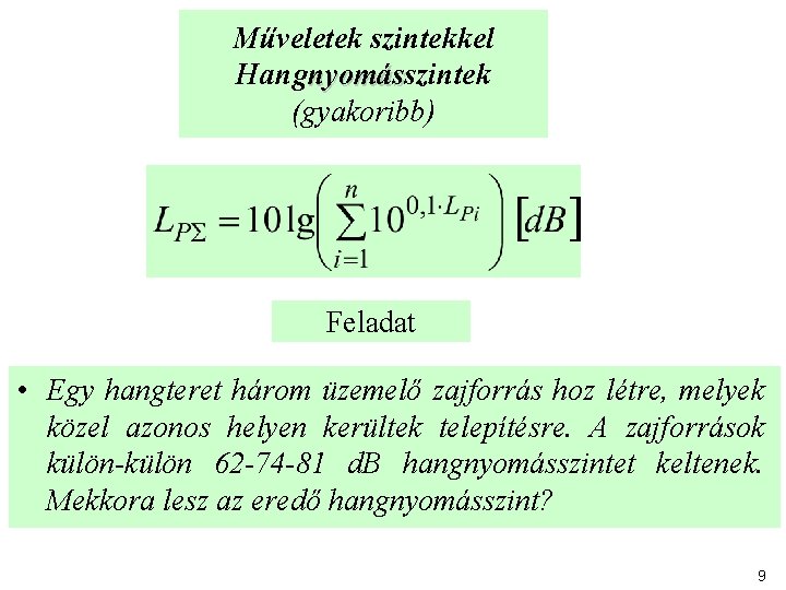 Műveletek szintekkel Hangnyomásszintek nyomás (gyakoribb) Feladat • Egy hangteret három üzemelő zajforrás hoz létre,