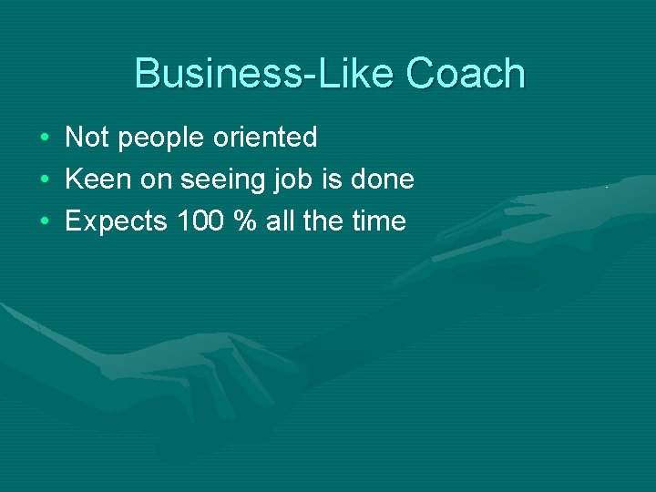 Business-Like Coach • • • Not people oriented Keen on seeing job is done