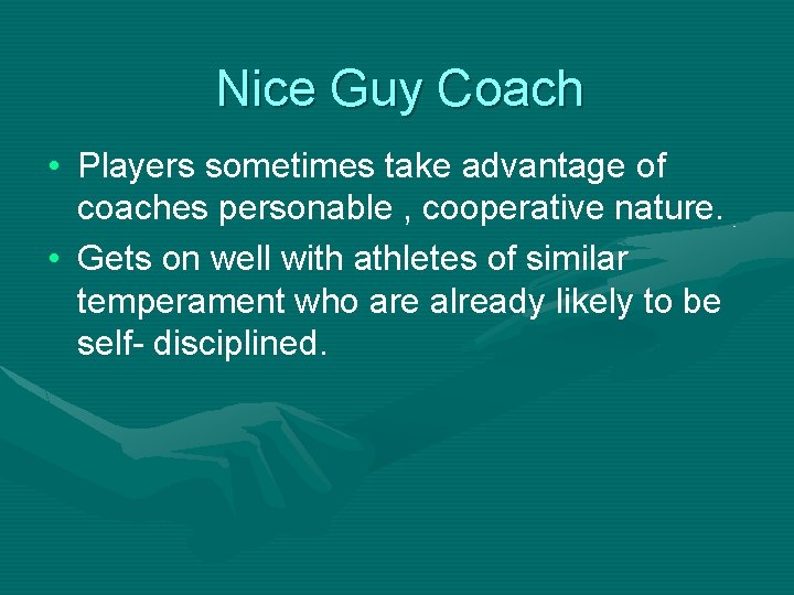 Nice Guy Coach • Players sometimes take advantage of coaches personable , cooperative nature.