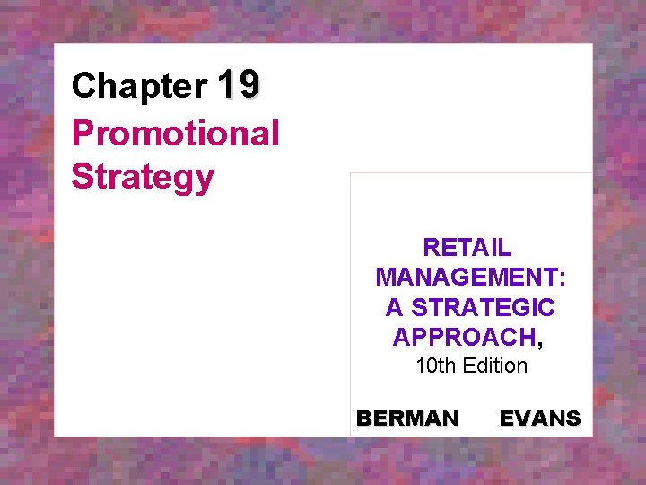 Chapter 19 Promotional Strategy RETAIL MANAGEMENT: A STRATEGIC APPROACH, 10 th Edition BERMAN EVANS