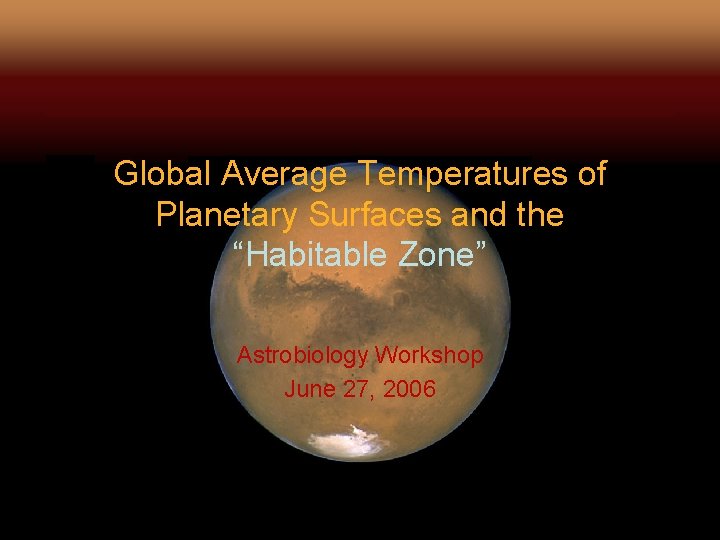 Global Average Temperatures of Planetary Surfaces and the “Habitable Zone” Astrobiology Workshop June 27,
