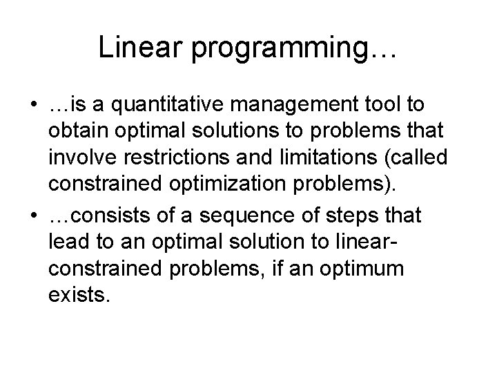 Linear programming… • …is a quantitative management tool to obtain optimal solutions to problems