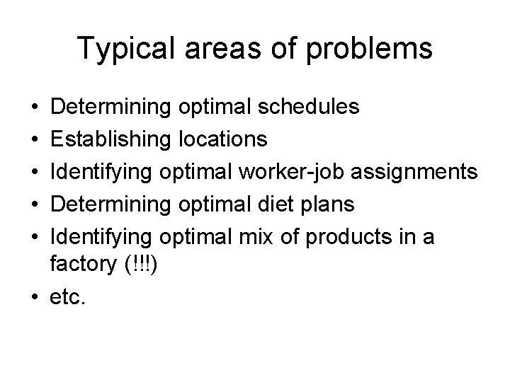 Typical areas of problems • • • Determining optimal schedules Establishing locations Identifying optimal