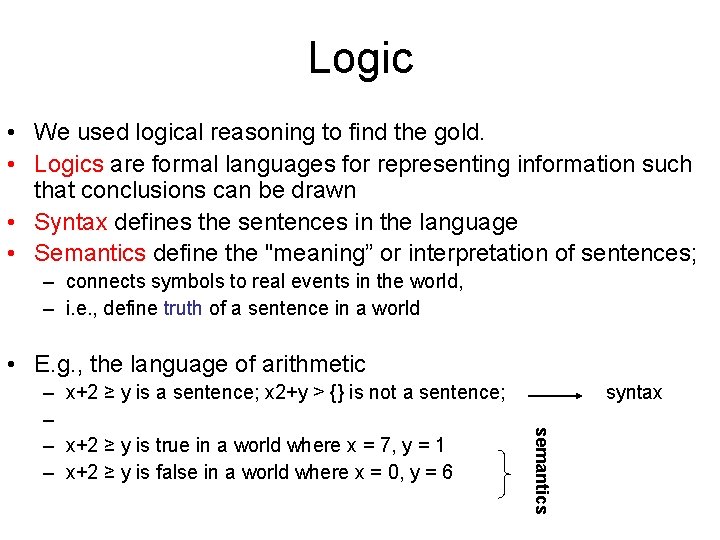Logic • We used logical reasoning to find the gold. • Logics are formal Logic • We used logical reasoning to find the gold. • Logics are formal