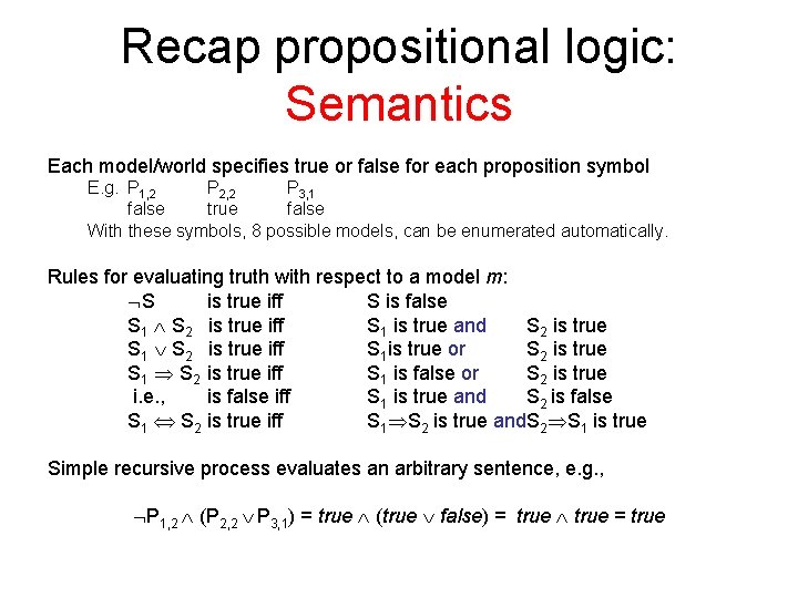 Recap propositional logic: Semantics Each model/world specifies true or false for each proposition symbol Recap propositional logic: Semantics Each model/world specifies true or false for each proposition symbol