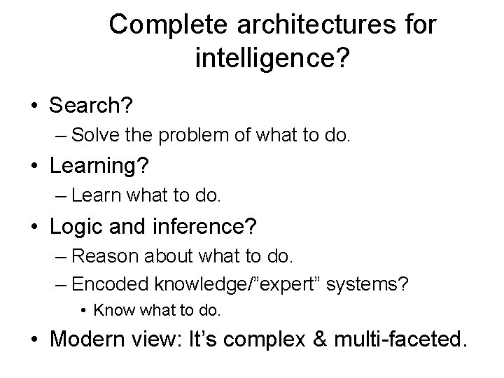 Complete architectures for intelligence? • Search? – Solve the problem of what to do. Complete architectures for intelligence? • Search? – Solve the problem of what to do.