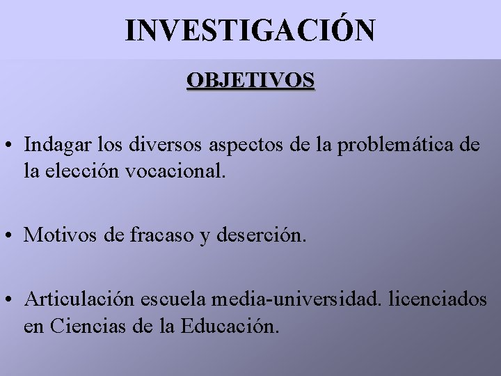 INVESTIGACIÓN OBJETIVOS • Indagar los diversos aspectos de la problemática de la elección vocacional.