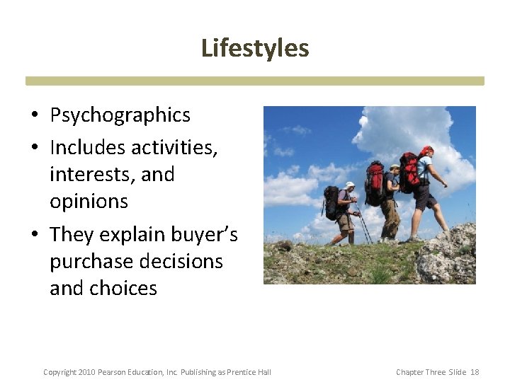 Lifestyles • Psychographics • Includes activities, interests, and opinions • They explain buyer’s purchase Lifestyles • Psychographics • Includes activities, interests, and opinions • They explain buyer’s purchase