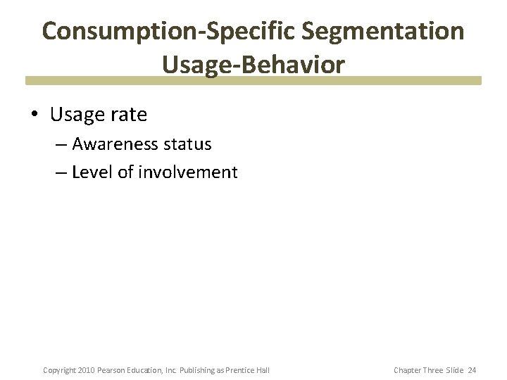 Consumption-Specific Segmentation Usage-Behavior • Usage rate – Awareness status – Level of involvement Copyright Consumption-Specific Segmentation Usage-Behavior • Usage rate – Awareness status – Level of involvement Copyright