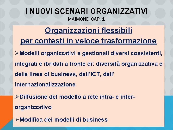 I NUOVI SCENARI ORGANIZZATIVI MAIMONE, CAP. 1 Organizzazioni flessibili per contesti in veloce trasformazione