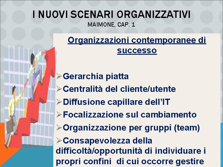 I NUOVI SCENARI ORGANIZZATIVI MAIMONE, CAP. 1 Organizzazioni contemporanee di successo ØGerarchia piatta ØCentralità