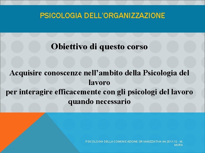 PSICOLOGIA DELL’ORGANIZZAZIONE Obiettivo di questo corso Acquisire conoscenze nell’ambito della Psicologia del lavoro per PSICOLOGIA DELL’ORGANIZZAZIONE Obiettivo di questo corso Acquisire conoscenze nell’ambito della Psicologia del lavoro per