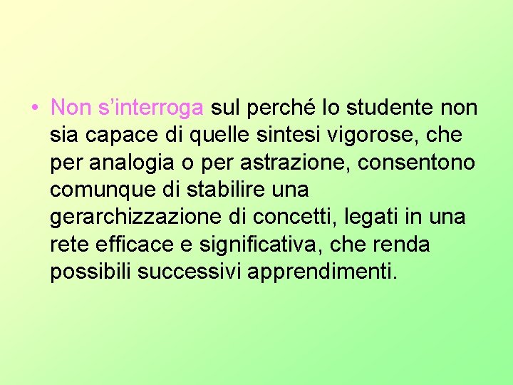 • Non s’interroga sul perché lo studente non sia capace di quelle sintesi • Non s’interroga sul perché lo studente non sia capace di quelle sintesi