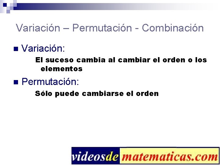 Variación – Permutación - Combinación n Variación: El suceso cambia al cambiar el orden