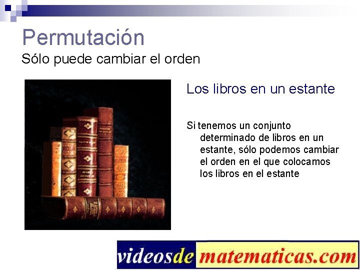 Permutación Sólo puede cambiar el orden Los libros en un estante Si tenemos un