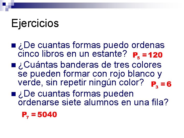 Ejercicios n ¿De cuantas formas puedo ordenas cinco libros en un estante? n ¿Cuántas