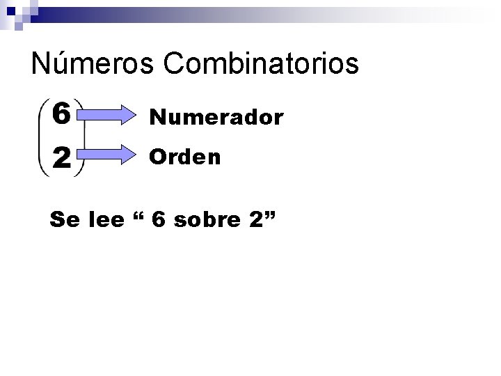 Números Combinatorios Numerador Orden Se lee “ 6 sobre 2” 