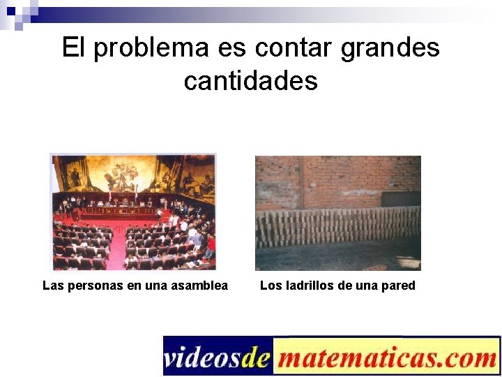 El problema es contar grandes cantidades Las personas en una asamblea Los ladrillos de