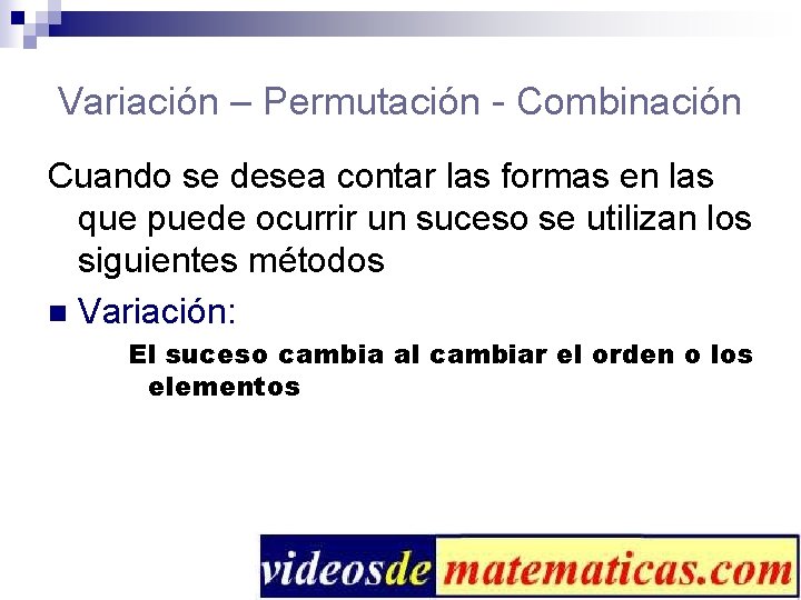 Variación – Permutación - Combinación Cuando se desea contar las formas en las que