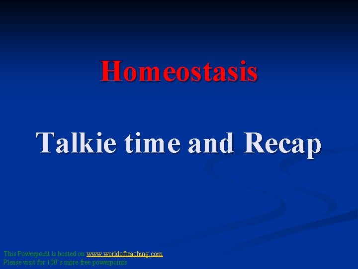 Homeostasis Talkie time and Recap This Powerpoint is hosted on www. worldofteaching. com Please