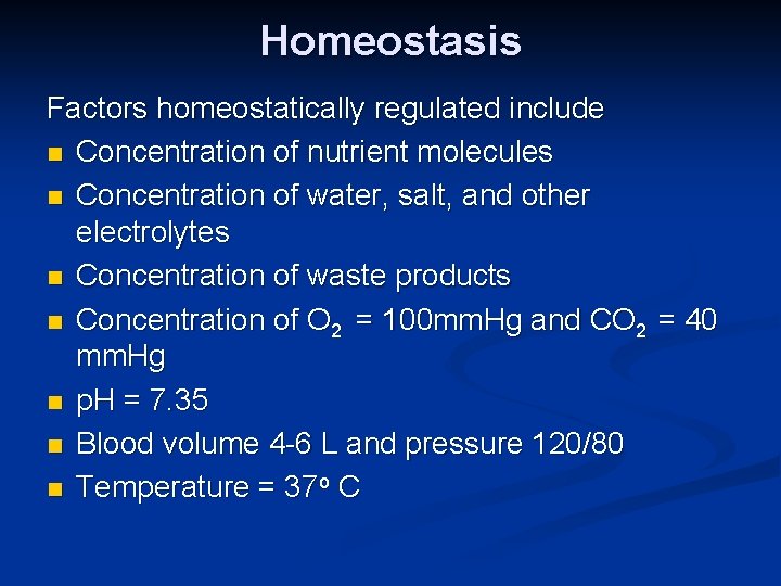 Homeostasis Factors homeostatically regulated include n Concentration of nutrient molecules n Concentration of water,