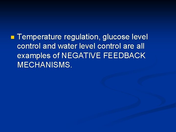 n Temperature regulation, glucose level control and water level control are all examples of