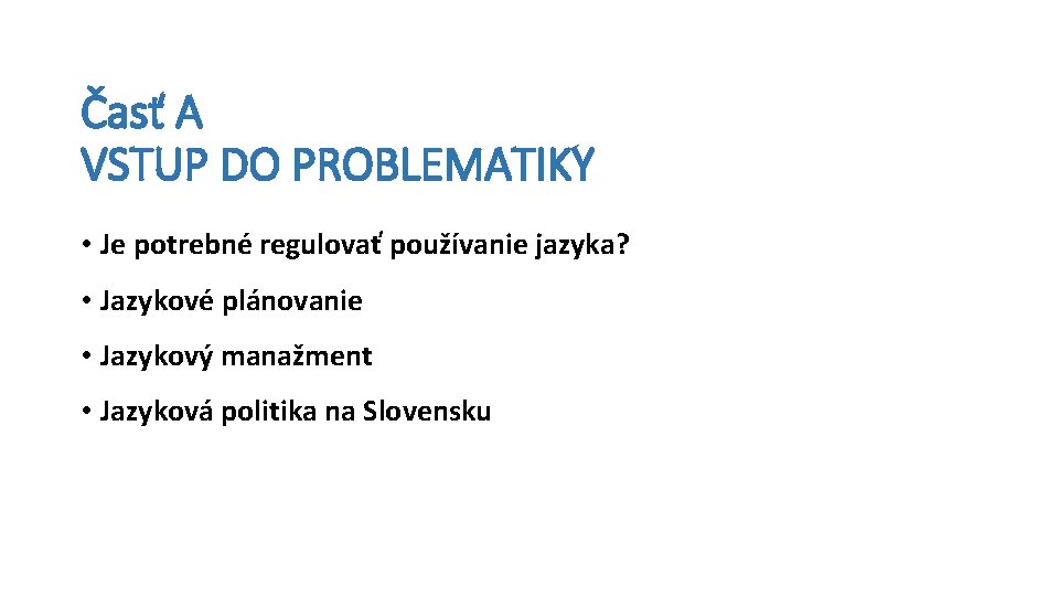 Časť A VSTUP DO PROBLEMATIKY • Je potrebné regulovať používanie jazyka? • Jazykové plánovanie