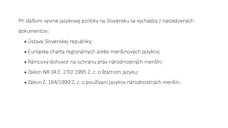 Pri ďalšom vývine jazykovej politiky na Slovensku sa vychádza z nasledovných dokumentov: Ústava Slovenskej