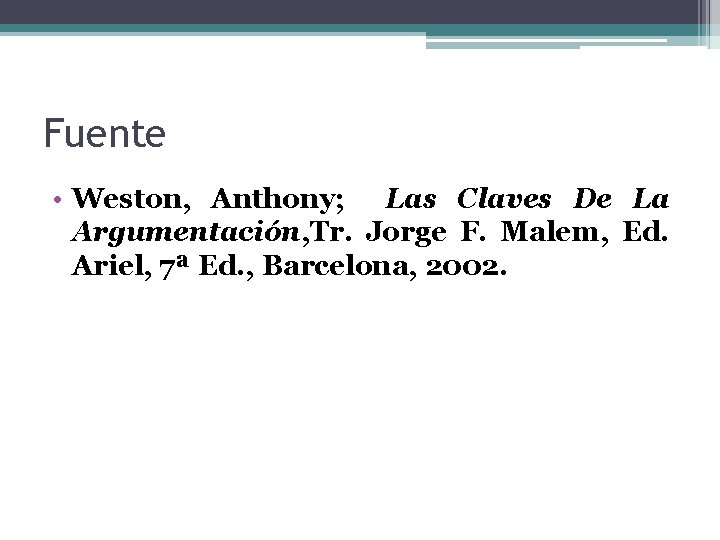 Fuente • Weston, Anthony; Las Claves De La Argumentación, Tr. Jorge F. Malem, Ed.